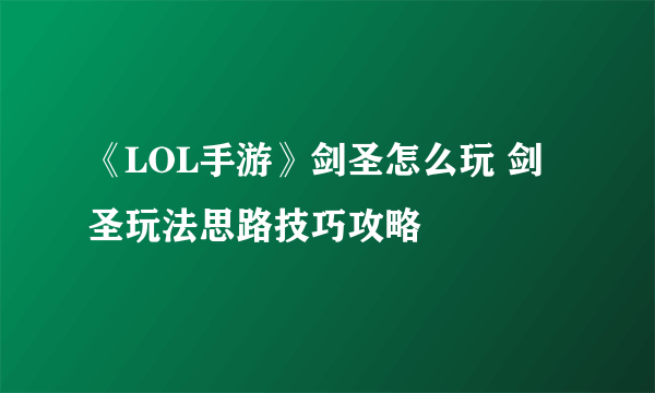 《LOL手游》剑圣怎么玩 剑圣玩法思路技巧攻略