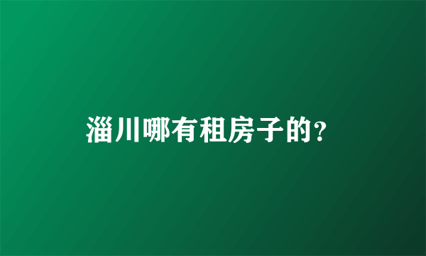 淄川哪有租房子的？