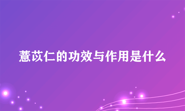 薏苡仁的功效与作用是什么