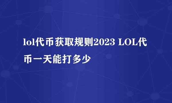 lol代币获取规则2023 LOL代币一天能打多少