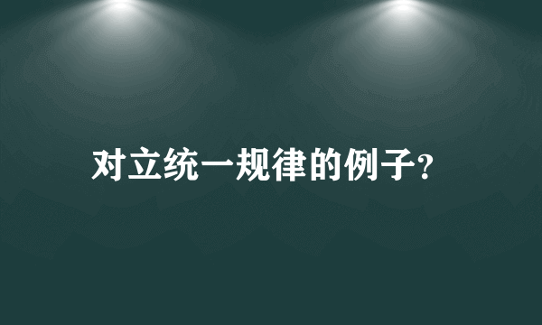 对立统一规律的例子？