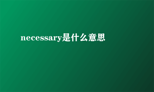 necessary是什么意思