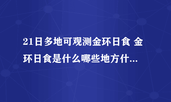 21日多地可观测金环日食 金环日食是什么哪些地方什么时间能看到