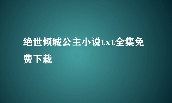 绝世倾城公主小说txt全集免费下载