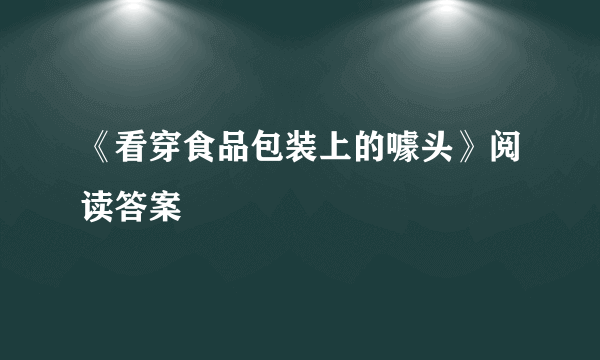 《看穿食品包装上的噱头》阅读答案