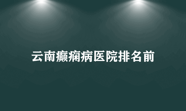 云南癫痫病医院排名前