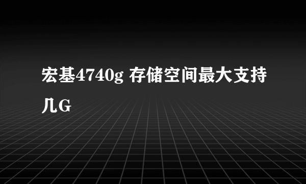 宏基4740g 存储空间最大支持几G