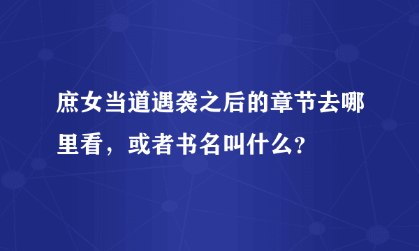 庶女当道遇袭之后的章节去哪里看，或者书名叫什么？