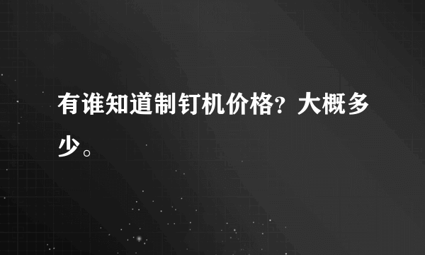 有谁知道制钉机价格？大概多少。