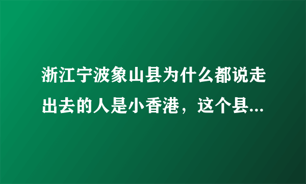 浙江宁波象山县为什么都说走出去的人是小香港，这个县很富裕吗，求详细解释？