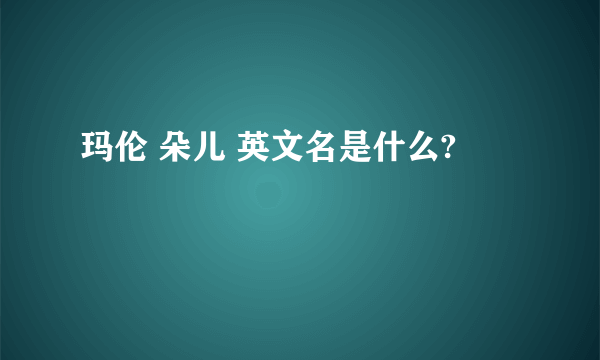 玛伦 朵儿 英文名是什么?