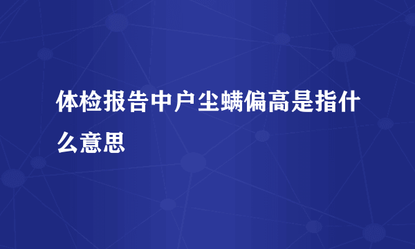 体检报告中户尘螨偏高是指什么意思