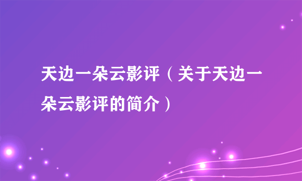 天边一朵云影评（关于天边一朵云影评的简介）