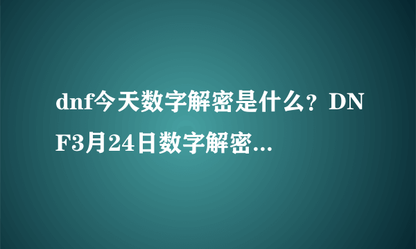 dnf今天数字解密是什么？DNF3月24日数字解密答案分享