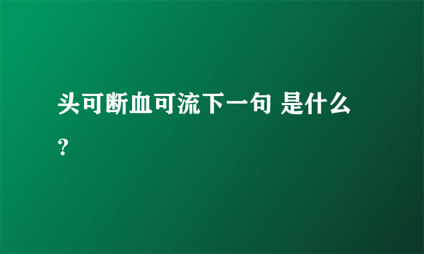 头可断血可流下一句 是什么？