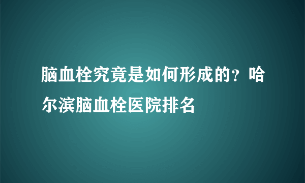 脑血栓究竟是如何形成的？哈尔滨脑血栓医院排名