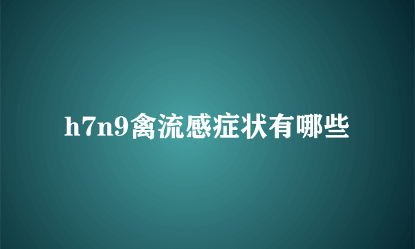 h7n9禽流感症状有哪些