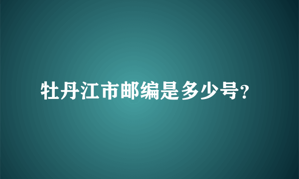 牡丹江市邮编是多少号？