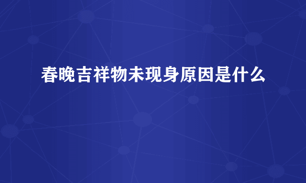 春晚吉祥物未现身原因是什么