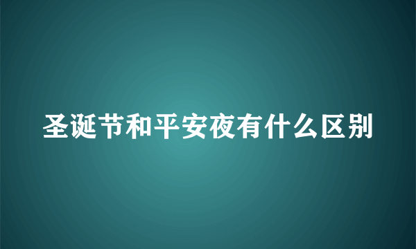 圣诞节和平安夜有什么区别