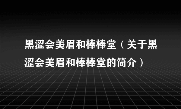 黑涩会美眉和棒棒堂（关于黑涩会美眉和棒棒堂的简介）