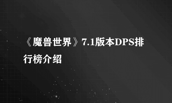 《魔兽世界》7.1版本DPS排行榜介绍