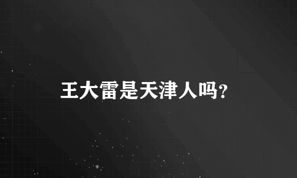 王大雷是天津人吗？