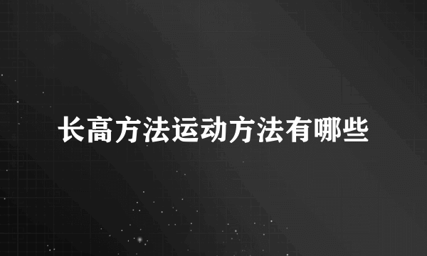 长高方法运动方法有哪些