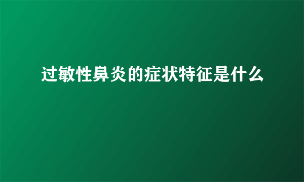 过敏性鼻炎的症状特征是什么