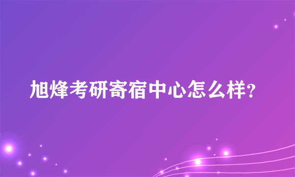 旭烽考研寄宿中心怎么样？