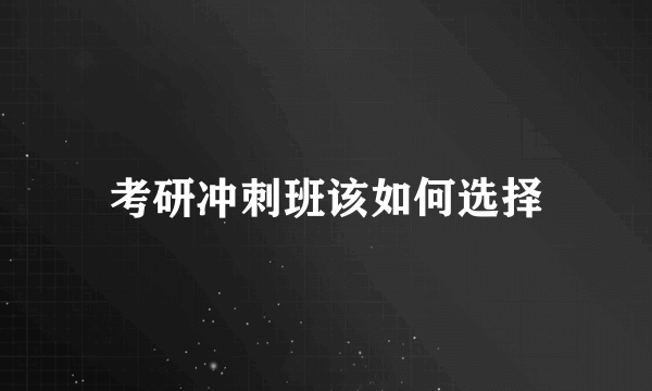 考研冲刺班该如何选择