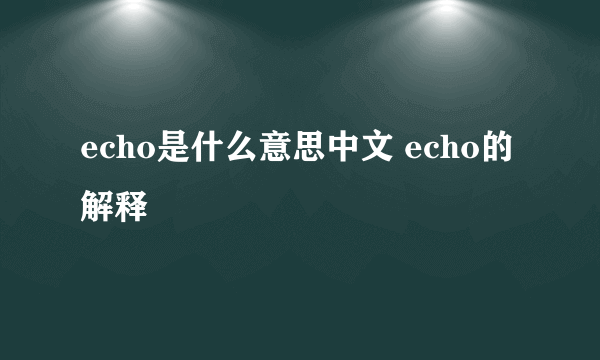 echo是什么意思中文 echo的解释