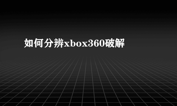 如何分辨xbox360破解