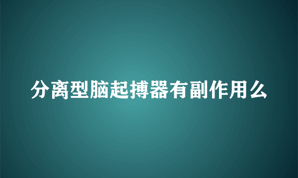 分离型脑起搏器有副作用么