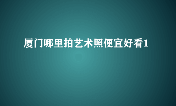 厦门哪里拍艺术照便宜好看1