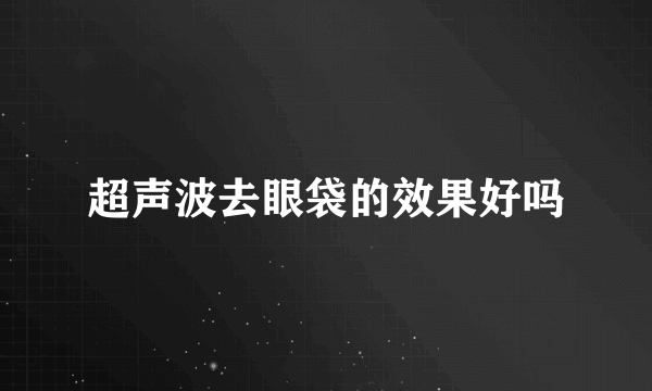 超声波去眼袋的效果好吗