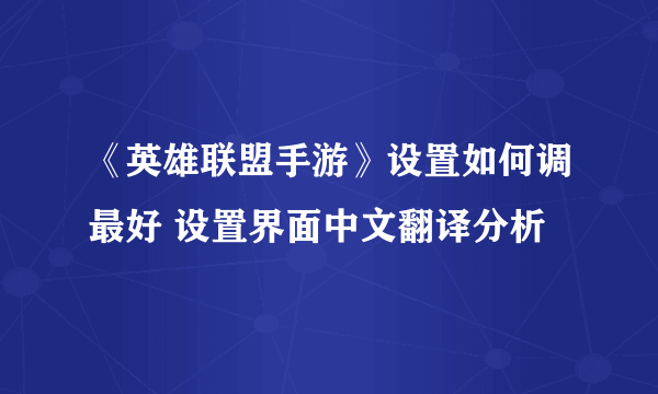 《英雄联盟手游》设置如何调最好 设置界面中文翻译分析