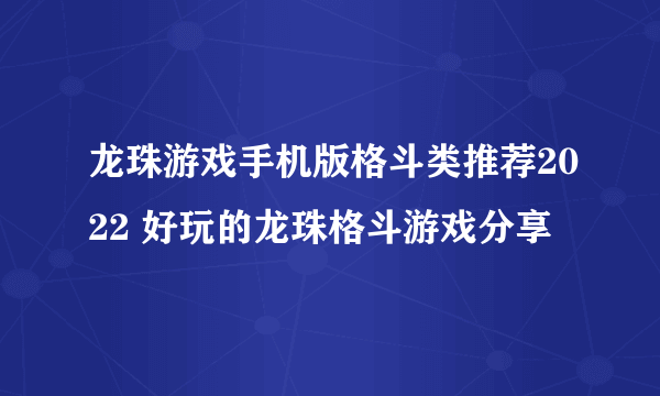 龙珠游戏手机版格斗类推荐2022 好玩的龙珠格斗游戏分享