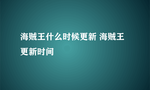 海贼王什么时候更新 海贼王更新时间