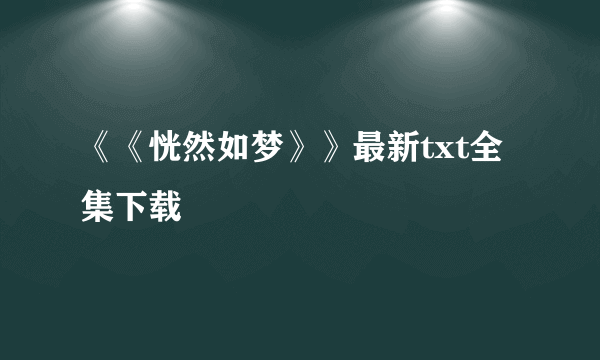 《《恍然如梦》》最新txt全集下载