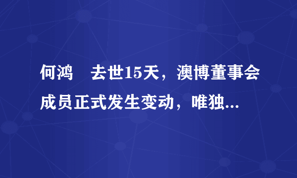 何鸿燊去世15天，澳博董事会成员正式发生变动，唯独三太没有现身