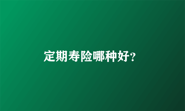 定期寿险哪种好？