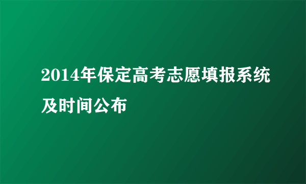 2014年保定高考志愿填报系统及时间公布