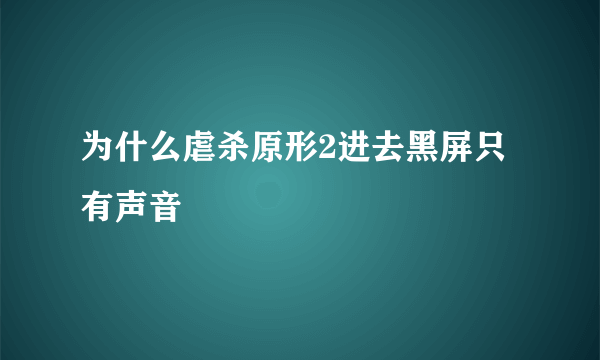 为什么虐杀原形2进去黑屏只有声音