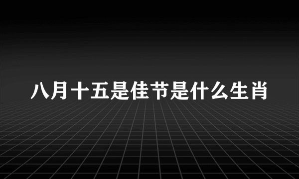 八月十五是佳节是什么生肖