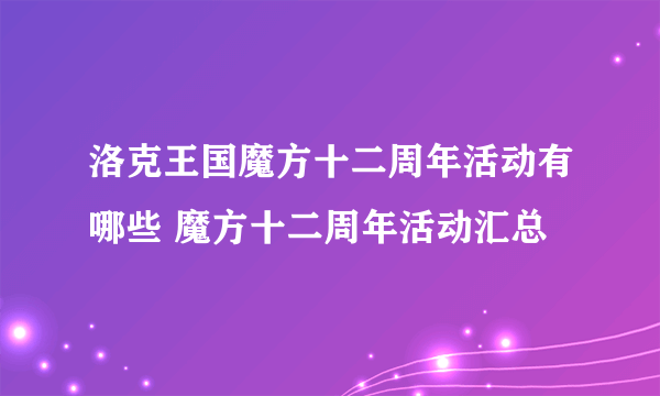 洛克王国魔方十二周年活动有哪些 魔方十二周年活动汇总