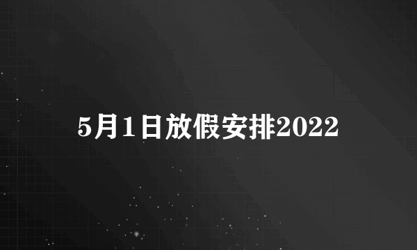 5月1日放假安排2022