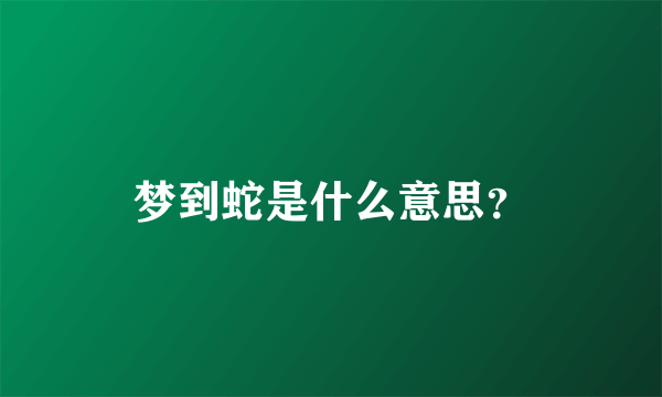 梦到蛇是什么意思？