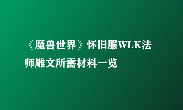 《魔兽世界》怀旧服WLK法师雕文所需材料一览