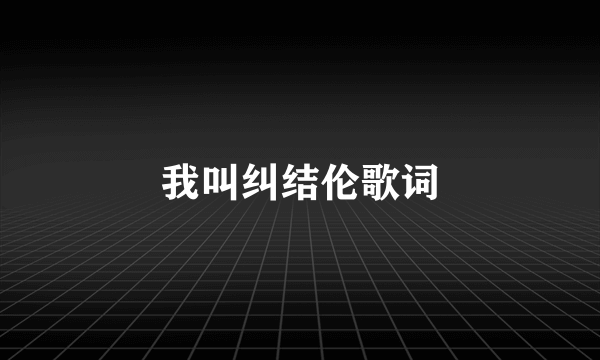 我叫纠结伦歌词